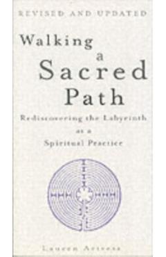 Walking a Sacred Path: Rediscovering the Labyrinth as a Spiritual Practice - Lauren Artress