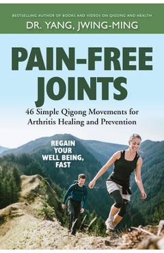 Pain-Free Joints: 46 Simple Qigong Movements for Arthritis Healing and Prevention - Jwing-ming Yang