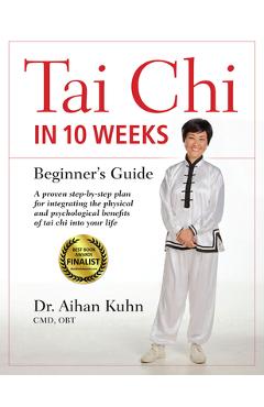 Tai Chi in 10 Weeks: A Beginner\'s Guide - Aihan Kuhn