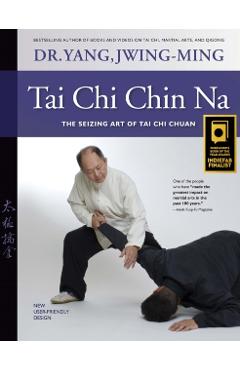 Tai Chi Chin Na: The Seizing Art of Tai Chi Chuan - Jwing-ming Yang
