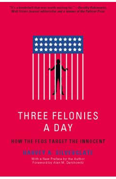 Three Felonies a Day: How the Feds Target the Innocent - Harvey Silverglate