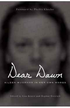 Dear Dawn: Aileen Wuornos in Her Own Words, 1991-2002 - Aileen Wuornos