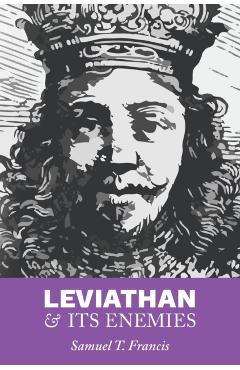 Leviathan and Its Enemies - Samuel T. Francis