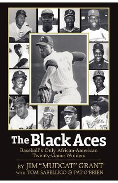 The Black Aces: Baseball\'s Only African-American Twenty-Game Winners - Jim Mudcat Grant