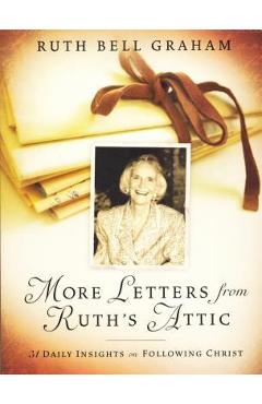More Letters from Ruth\'s Attic: 31 Daily Insights on Following Christ - Ruth Bell Graham