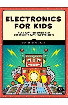 Electronics for Kids: Play with Simple Circuits and Experiment with Electricity! - Oyvind Nydal Dahl