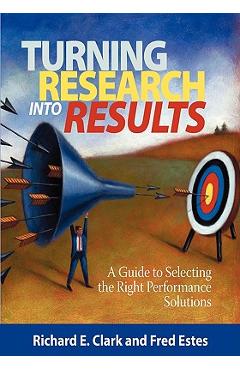 Turning Research Into Results - A Guide to Selecting the Right Performance Solutions (PB) - Richard E. Clarke