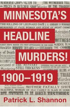Minnesota\'s Headline Murders! 1900 to 1919 - Patrick L. Shannon