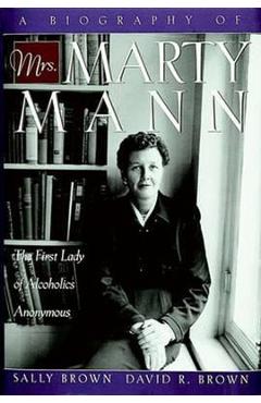 A Biography of Mrs Marty Mann: The First Lady of Alcoholics Anonymous - Sally Brown