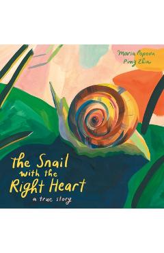The Snail with the Right Heart: A True Story - Maria Popova