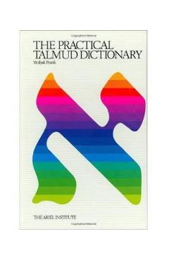 The Practical Talmud Dictionary - Yitzhak Frank