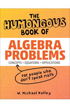The Humongous Book of Algebra Problems - W. Michael Kelley