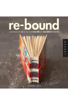 Re-Bound: Creating Handmade Books from Recycled and Repurposed Materials - Jeannine Stein