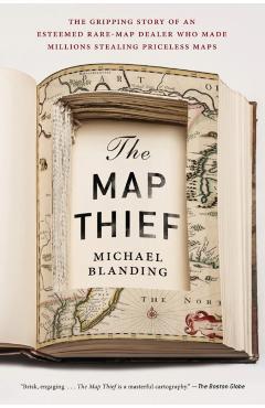 The Map Thief: The Gripping Story of an Esteemed Rare-Map Dealer Who Made Millions Stealing Priceless Maps - Michael Blanding