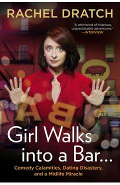 Girl Walks Into a Bar...: Comedy Calamities, Dating Disasters, and a Midlife Miracle - Rachel Dratch