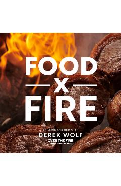 Food by Fire: Grilling and BBQ with Derek Wolf of Over the Fire Cooking - Derek Wolf
