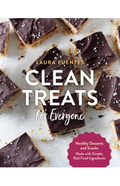 Clean Treats for Everyone: Healthy Desserts and Snacks Made with Simple, Real Food Ingredients - Laura Fuentes