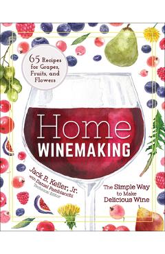 Home Winemaking: The Simple Way to Make Delicious Wine - Jack B. Keller