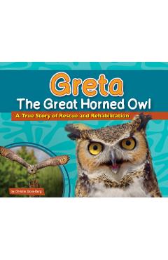Greta the Great Horned Owl: A True Story of Rescue and Rehabilitation - Christie Gove-berg