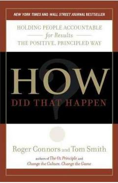 How Did That Happen?: Holding People Accountable for Results the Positive, Principled Way - Roger Connors