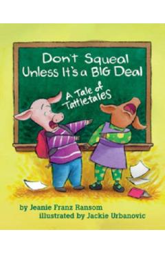 Don't Squeal Unless It's a Big Deal: A Tale of Tattletales - Jeanie Franz Ransom