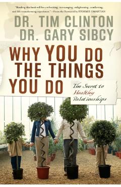 Why You Do the Things You Do: The Secret to Healthy Relationships - Tim Clinton