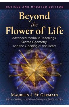 Beyond the Flower of Life: Advanced Merkaba Teachings, Sacred Geometry, and the Opening of the Heart - Maureen J. St Germain