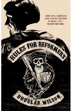 Rules for Reformers - Douglas Wilson