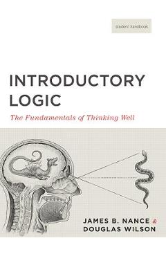 Introductory Logic (Student Edition): The Fundamentals of Thinking Well - Canon Press