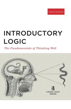 Introductory Logic (Student Edition): The Fundamentals of Thinking Well - Canon Press