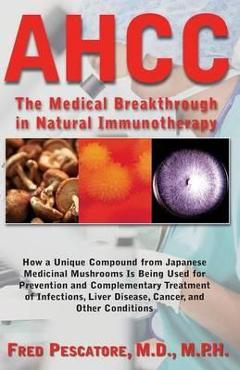 Ahcc: Japan\'s Medical Breakthrough in Natural Immunotherapy - Fred Pescatore