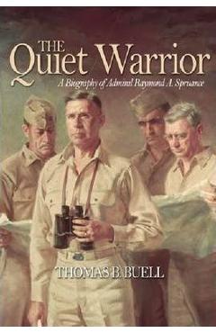 The Quiet Warrior: A Biography of Admiral Raymond A. Spruance - Thomas B. Buell