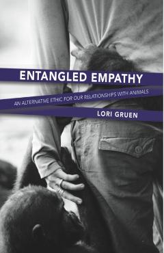 Entangled Empathy: An Alternative Ethic for Our Relationships with Animals - Lori Gruen