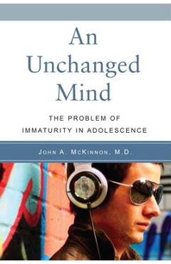 An Unchanged Mind: The Problem of Immaturity in Adolescence - John A. Mckinnon