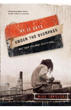My 30 Days Under the Overpass: Not Your Ordinary Devotional - Mike Yankoski