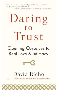 Daring to Trust: Opening Ourselves to Real Love and Intimacy - David Richo
