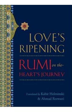 Love\'s Ripening: Rumi on the Heart\'s Journey - Mevlana Jalaluddin Rumi