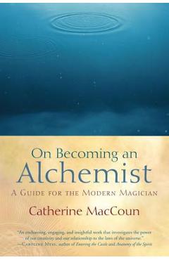 On Becoming an Alchemist: A Guide for the Modern Magician - Catherine Maccoun