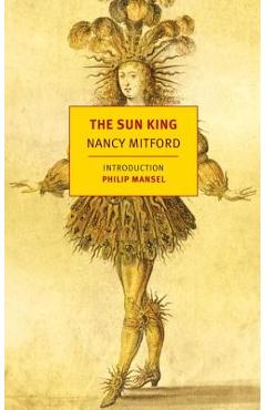 The Sun King: Louis XIV at Versailles - Nancy Mitford