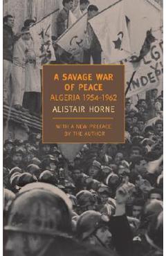 A Savage War of Peace: Algeria 1954-1962 - Alistair Horne