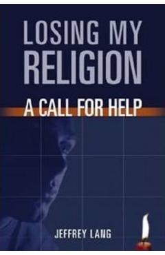 Losing My Religion: A Call for Help - Jeffrey Lang
