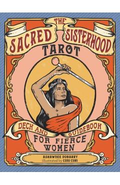 The Sacred Sisterhood Tarot: Deck and Guidebook for Fierce Women (78 Cards and Guidebook) - Ashawnee Dubarry