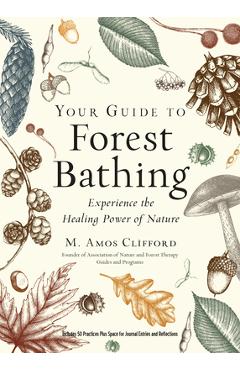 Your Guide to Forest Bathing (Expanded Edition): Experience the Healing Power of Nature - M. Amos Clifford
