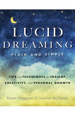 Lucid Dreaming, Plain and Simple: Tips and Techniques for Insight, Creativity, and Personal Growth - Robert Waggoner