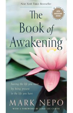 The Book of Awakening: Having the Life You Want by Being Present to the Life You Have (20th Anniversary Edition) - Mark Nepo