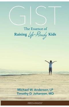 Gist: The Essence of Raising Life-Ready Kids - Michael W. L. P.