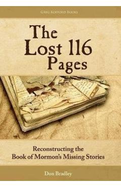 The Lost 116 Pages: Reconstructing the Book of Mormon's Missing Stories - Don Bradley