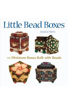 Little Bead Boxes: 12 Miniature Boxes Built with Beads - Julia Pretl