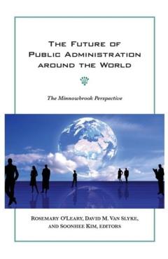 The Future of Public Administration Around the World: The Minnowbrook Perspective - Rosemary O\'leary