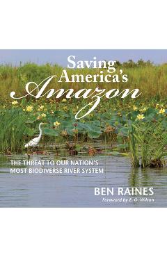 Saving America\'s Amazon: The Threat to Our Nation\'s Most Biodiverse River System - Ben Raines